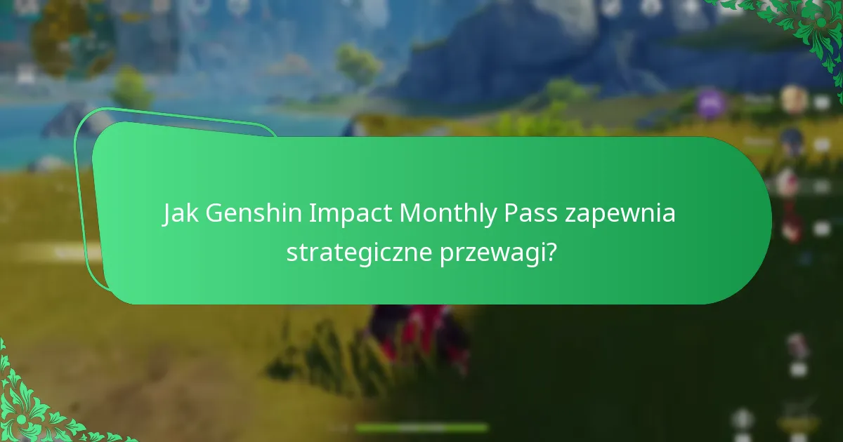 Jak Genshin Impact Monthly Pass zapewnia strategiczne przewagi?
