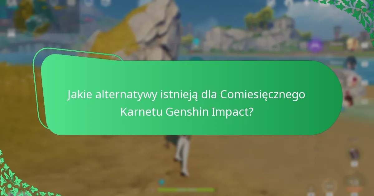 Jakie alternatywy istnieją dla Comiesięcznego Karnetu Genshin Impact?
