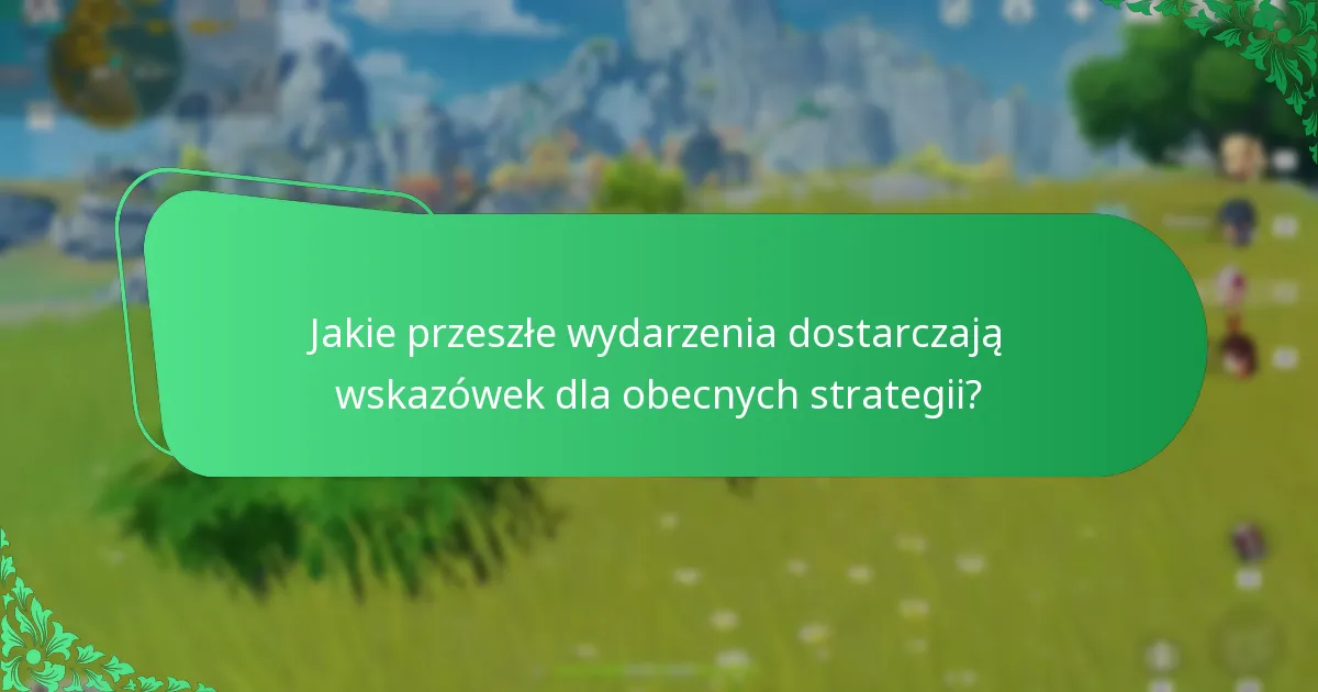 Jakie przeszłe wydarzenia dostarczają wskazówek dla obecnych strategii?
