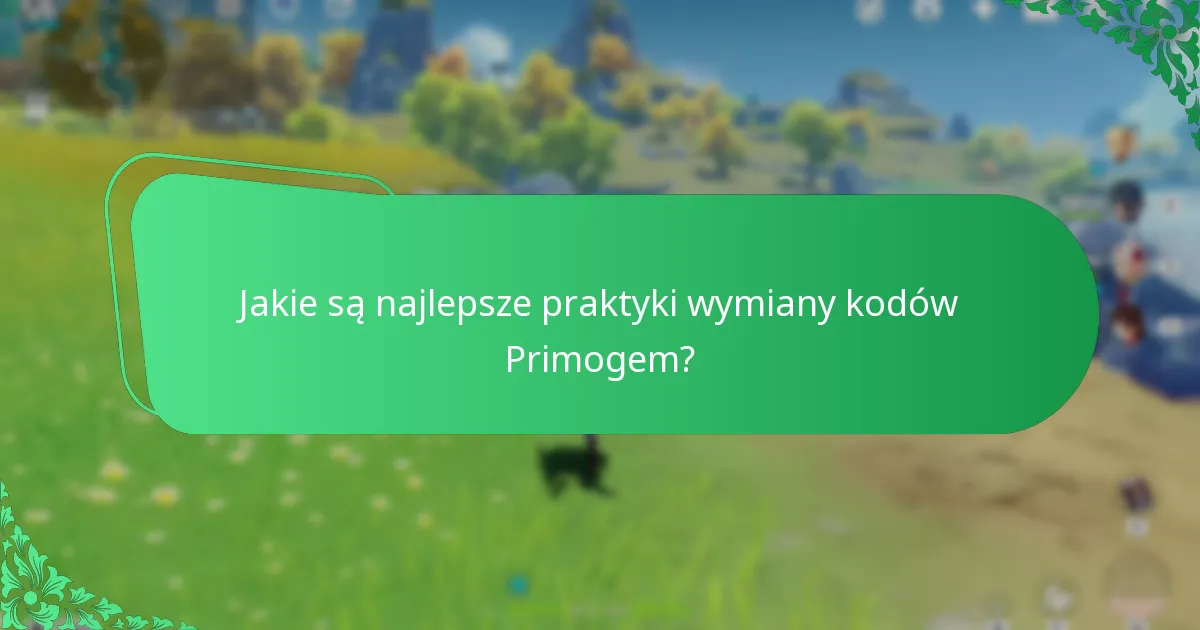 Jakie są najlepsze praktyki wymiany kodów Primogem?